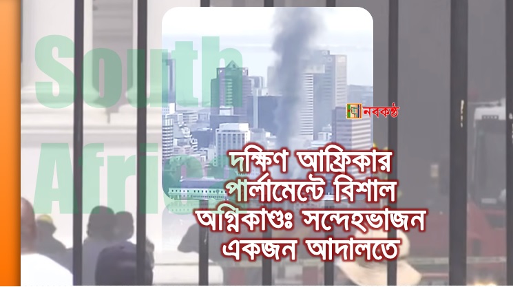 দক্ষিণ আফ্রিকার পার্লামেন্টে বিশাল অগ্নিকাণ্ডঃ সন্দেহভাজন একজন আদালতে