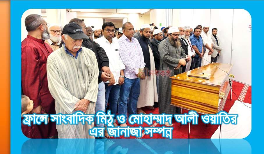 ফ্রান্সে সাংবাদিক মিঠু ও মোহাম্মাদ আলী ওয়াতির এর জানাজা সম্পন্ন