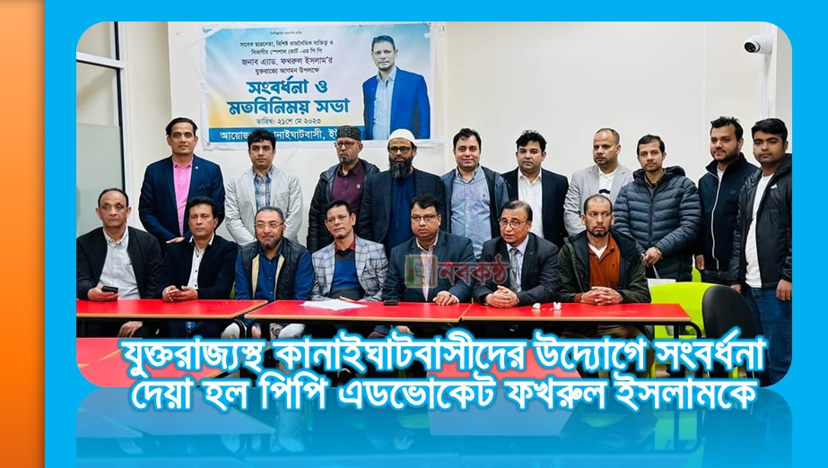 যুক্তরাজ্যস্থ কানাইঘাটবাসীদের উদ্যোগে সংবর্ধনা দেয়া হল পিপি এডভোকেট ফখরুল ইসলামকে
