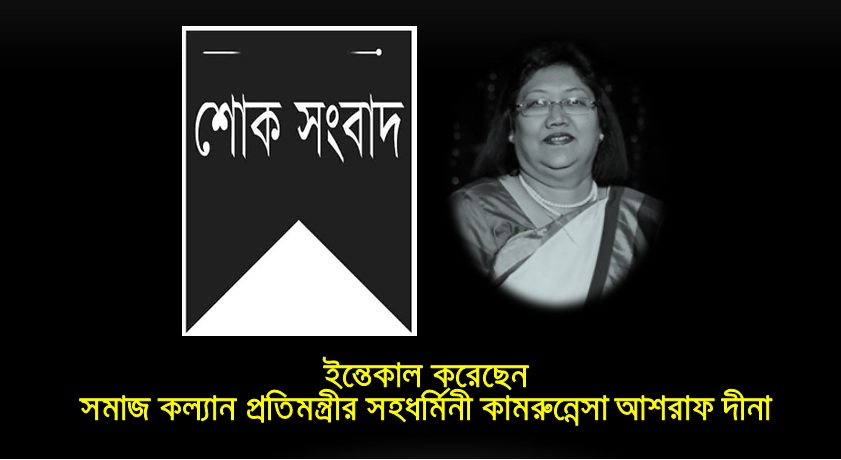 সমাজ কল্যান প্রতিমন্ত্রীর সহধর্মিনী জনাবা কামরুন্নেসা আশরাফ দীনা ইন্তেকাল করেছেন