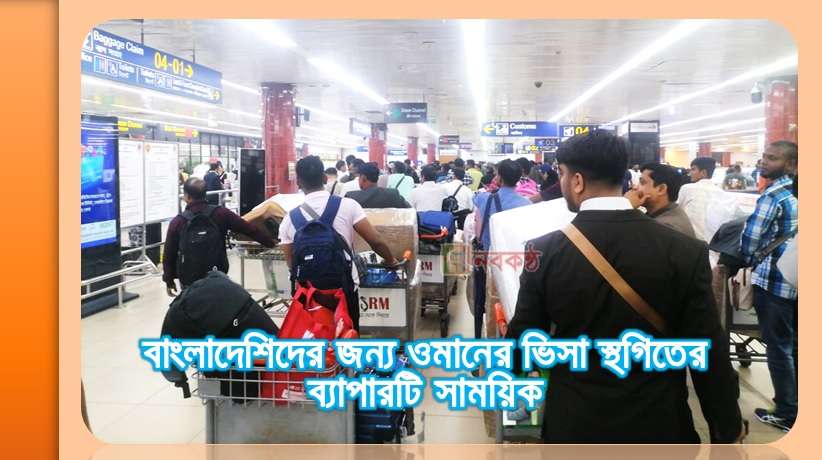 বাংলাদেশিদের জন্য ওমানের ভিসা স্থগিতের ব্যাপারটি সাময়িক