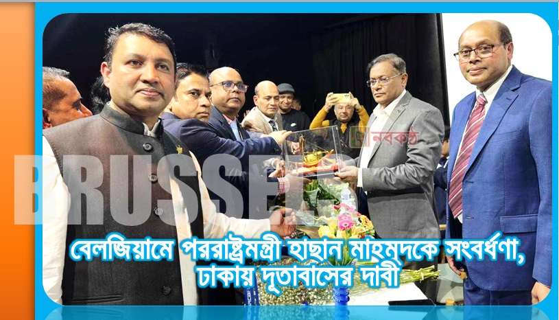 বেলজিয়ামে পররাষ্ট্রমন্ত্রী হাছান মাহমুদকে সংবর্ধণা, ঢাকায় দূতাবাসের দাবী
