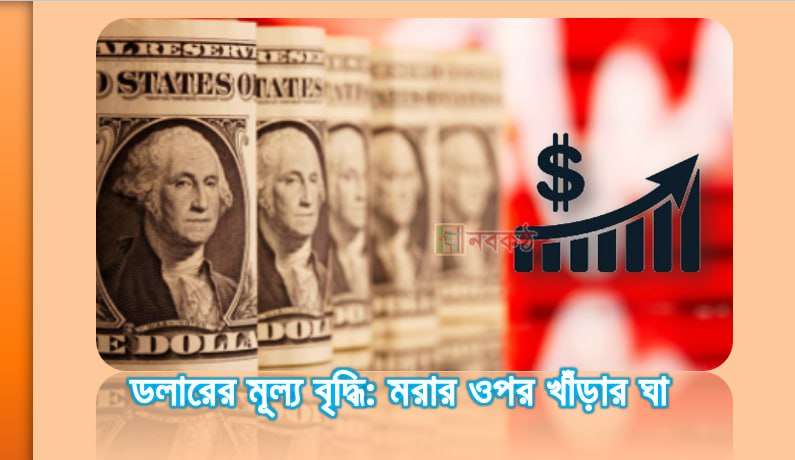 ডলারের মূল্য বৃদ্ধি: মরার ওপর খাঁড়ার ঘা