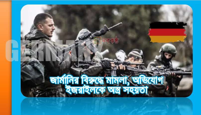 জার্মানির বিরুদ্ধে মামলা, অভিযোগ ইজরাইলকে অস্ত্র সহয়তা