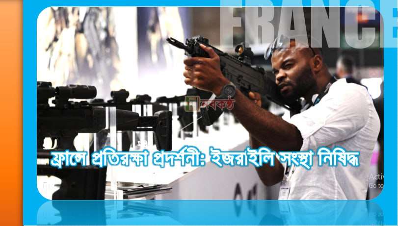 ফ্রান্সে প্রতিরক্ষা প্রদর্শনী: ইজরাইলি সংস্থা নিষিদ্ধ