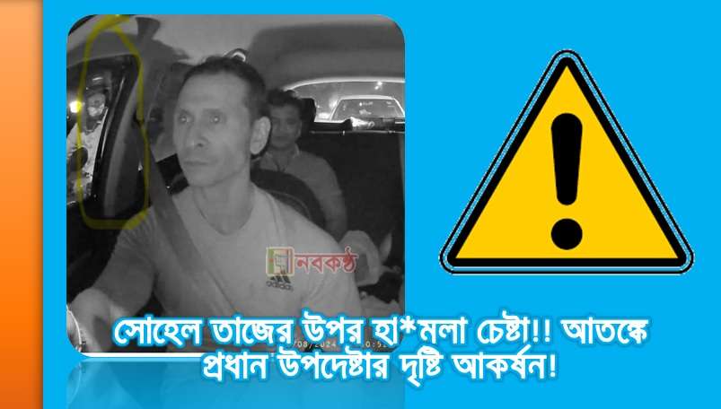 সোহেল তাজের উপর হা*মলা চেষ্টা!! আতঙ্কে প্রধান উপদেষ্টার দৃষ্টি আকর্ষন!