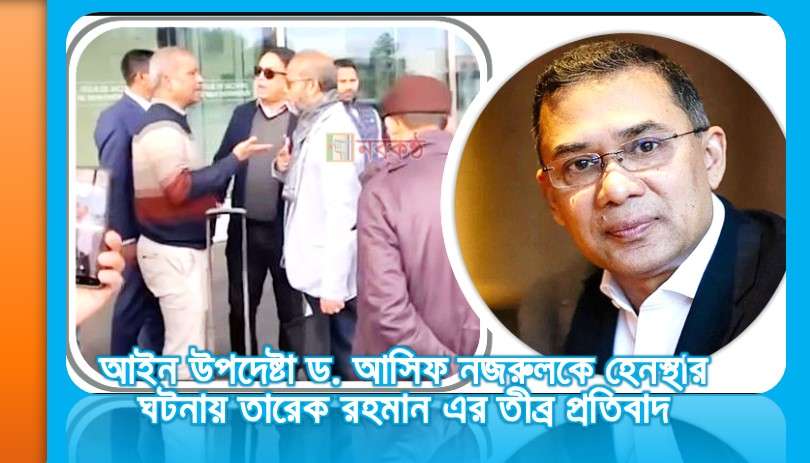 আইন উপদেষ্টা ড. আসিফ নজরুলকে হেনস্থার ঘটনায় তারেক রহমান এর তীব্র প্রতিবাদ