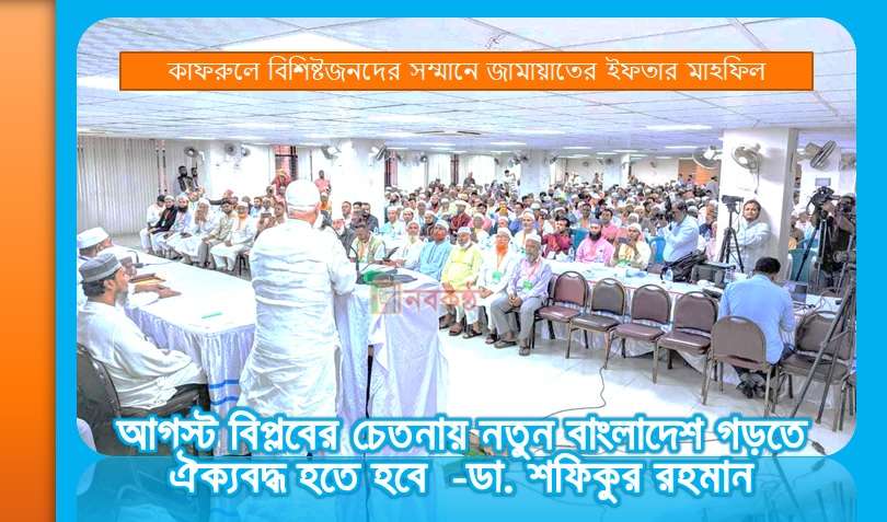 কাফরুলে বিশিষ্টজনদের সম্মানে জামায়াতের ইফতার মাহফিল আগস্ট বিপ্লবের চেতনায় নতুন বাংলাদেশ গড়তে ঐক্যবদ্ধ হতে হবে -ডা. শফিকুর রহমান
