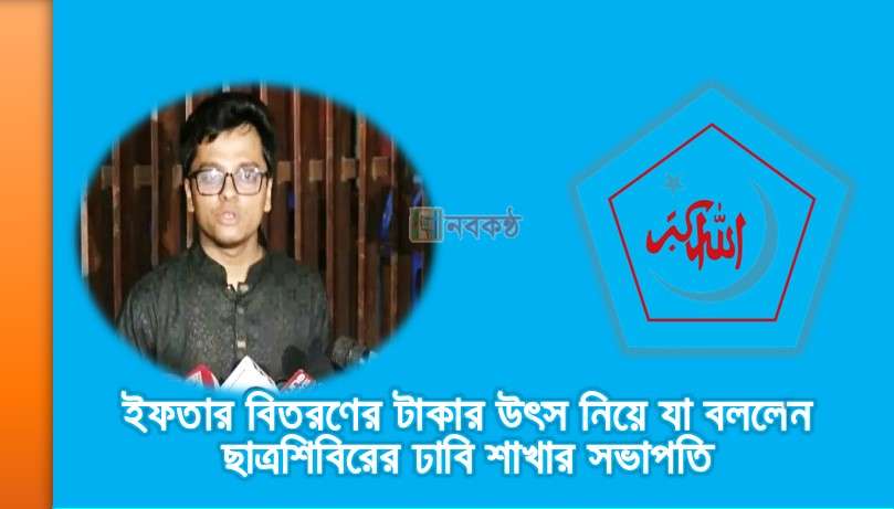 ইফতার বিতরণের টাকার উৎস নিয়ে যা বললেন ছাত্রশিবিরের ঢাবি শাখার সভাপতি