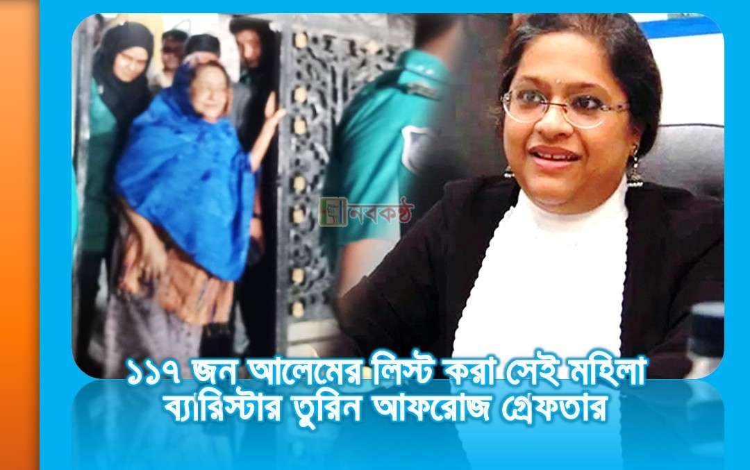 ১১৭ জন আলেমের লিস্ট করা সেই মহিলা ব্যাসিস্টার তুরিন আফরোজ গ্রেফতার