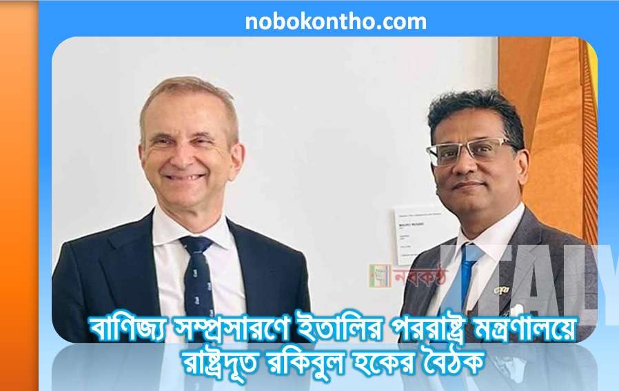 বাণিজ্য সম্প্রসারণে ইতালির পররাষ্ট্র মন্ত্রণালয়ে রাষ্ট্রদূত রকিবুল হকের বৈঠক