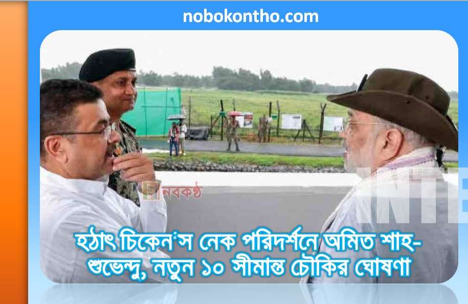 হঠাৎ চিকেন’স নেক পরিদর্শনে অমিত শাহ-শুভেন্দু, ১০ নতুন সীমান্ত চৌকির ঘোষণা